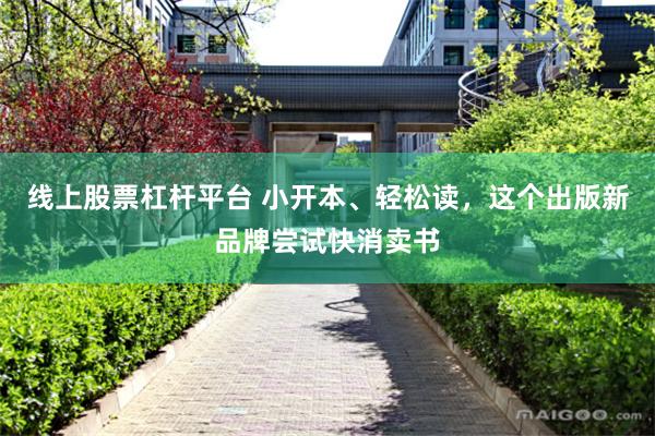 线上股票杠杆平台 小开本、轻松读，这个出版新品牌尝试快消卖书