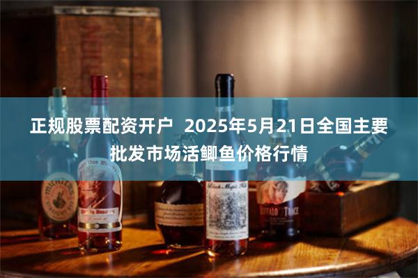 正规股票配资开户 2025年5月21日全国主要批发市场活鲫鱼价格行情