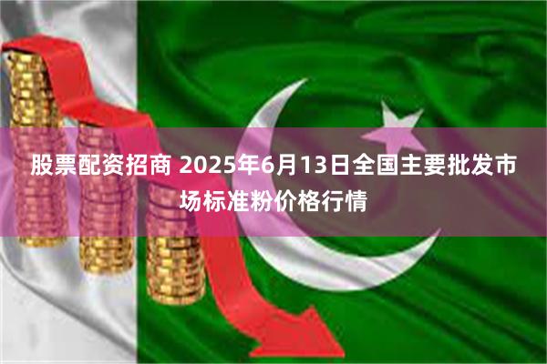 股票配资招商 2025年6月13日全国主要批发市场标准粉价格行情
