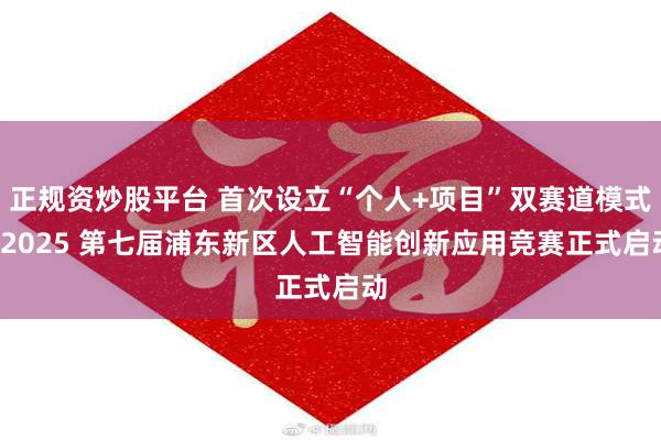 正规资炒股平台 首次设立“个人+项目”双赛道模式  2025 第七届浦东新区人工智能创新应用竞赛正式启动
